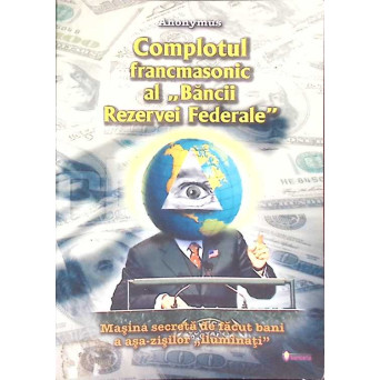 COMPLOTUL FRANCMASONIC AL BANCII REZERVEI FEDERALE. MASINA SECRETA DE FACUT BANI A ASA-ZISILOR ILUMINATI