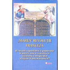 ''MAREA'' REVOLUTIE FRANCEZA: O REVOLTA SPONTANA A POPORULUI FRANCEZ SAU O SINISTRA SI VICLEANA CONSPIRATIE A LOJILOR FRANCMASONICE?