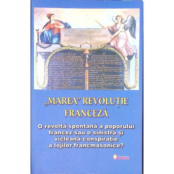''MAREA'' REVOLUTIE FRANCEZA: O REVOLTA SPONTANA A POPORULUI FRANCEZ SAU O SINISTRA SI VICLEANA CONSPIRATIE A LOJILOR FRANCMASONICE?