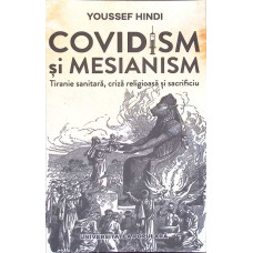 COVIDISM SI MESIANISM. TIRANIE SANITARA, CRIZA RELIGIOASA SI SACRIFICIU