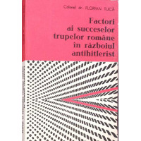 FACTORI AI SUCCESELOR TRUPELOR ROMANE IN RAZBOIUL ANTIHITLERIST FACTORI AI SUCCESELOR TRUPELOR ROMANE IN RAZBOIUL ANTIHITLERIST