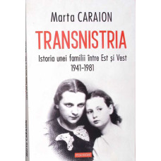 TRANSNISTRIA. ISTORIA UNEI FAMILII INTRE EST SI VEST 1941-1981
