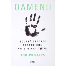 OAMENII. SCURTA ISTORIE DESPRE CUM AM STRICAT TOTUL