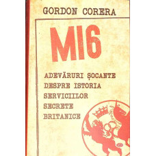 MI6. ADEVARURI SOCANTE DESPRE ISTORIA SERVICIILOR SECRETE BRITANICE