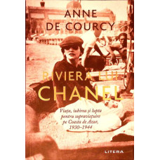 RIVIERA LUI CHANEL. VIATA, IUBIREA SI LUPTA PENTRU SUPRAVIETUIRE PE COASTA DE AZUR, 1930-1944