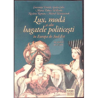 LUX, MODA SI ALTE BAGATELE POLITICESTI IN EUROPA DE SUD-EST IN SECOLELE XVI-XIX