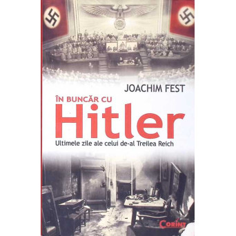 IN BUNCAR CU HITLER. ULTIMELE ZILE ALE CELUI DE-AL TREILEA REICH