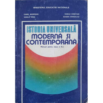ISTORIA UNIVERSALA MODERNA SI CONTEMPORANA. MANUAL PENTRU CLASA A X-A