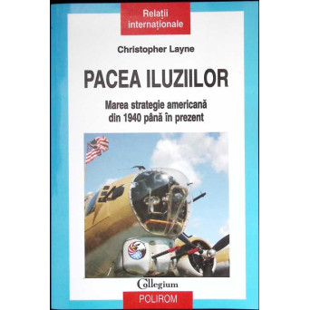PACEA ILUZIILOR. MAREA STRATEGIE AMERICANA DIN 1940 PANA IN PREZENT