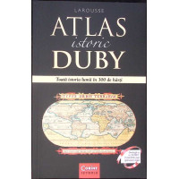 ATLAS ISTORIC DUBY. TOATA ISTORIA LUMII IN 300 DE HARTI