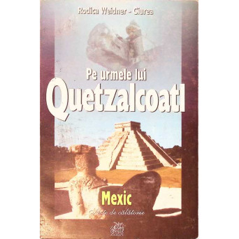 PE URMELE LUI QUETZALCOATL. MEXIC - NOTE DE CALATORIE