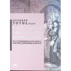 APROAPE TOTUL DESPRE CELE MAI FASCINANTE PERSONAJE ISTORICE