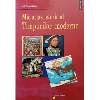 MIC ATLAS ISTORIC AL TIMPURILOR MODERNE
