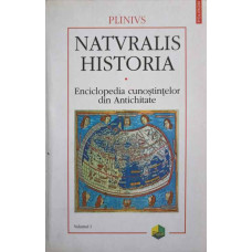 NATURALIS HISTORIA. ENCICLOPEDIA CUNOSTIINTELOR DIN ANTICHITATE VOL.1 COSMOLOGIA. GEOGRAFIA