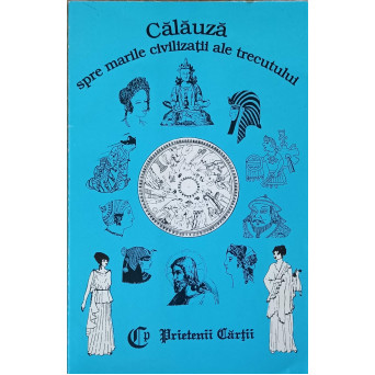 CALAUZA SPRE MARILE CIVILIZATII ALE TRECUTULUI