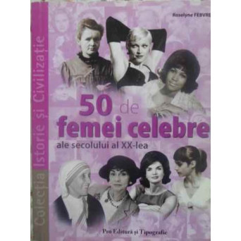 50 DE FEMEI CELEBRE ALE SECOLULUI AL XX-LEA