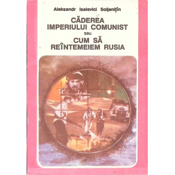 CADEREA IMPERIULUI COMUNIST SAU CUM SA REINTEMEIEM RUSIA