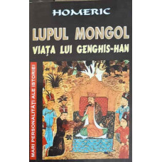 LUPUL MONGOL. VIATA LUI GENGHIS-HAN