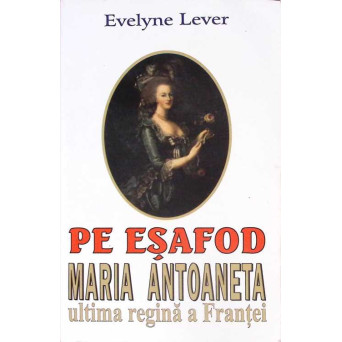 PE ESAFOD. MARIA ANTOANETA ULTIMA REGINA A FRANTEI