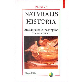NATURALIS HISTORIA. ENCICLOPEDIA CUNOSTINTELOR DIN ANTICHITATE VOL.VI
