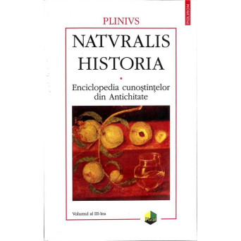 NATURALIS HISTORIA. ENCICLOPEDIA CUNOSTIINTELOR DIN ANTICHITATE VOL.III