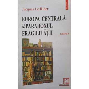 EUROPA CENTRALA SAU PARADOXUL FRAGILITATII