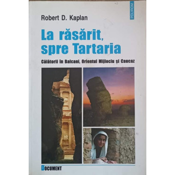 LA RASARIT, SPRE TARTARIA CALATORII IN BALCANI, ORIENTUL MIJLOCIU SI CAUCAZ