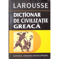 LAROUSSE DICTIONAR DE CIVILIZATIE GREACA LAROUSSE DICTIONAR DE CIVILIZATIE GREACA