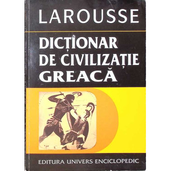 LAROUSSE DICTIONAR DE CIVILIZATIE GREACA