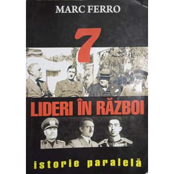 7 LIDERI IN RAZBOI. ISTORIE PARALELA