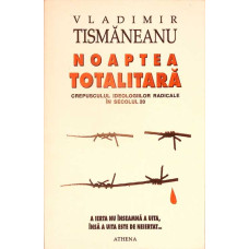 NOAPTEA TOTALITARA. CREPUSCULUL IDEOLOGIILOR RADICALE IN SECOLUL 20