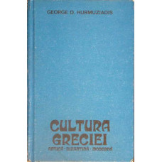 CULTURA GRECIEI - ANTICA, BIZANTINA, MODERNA - GEORGE D. HURMUZIADIS, STIINTIFICA SI ENCICLOPEDICA 1979
