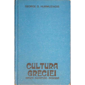 CULTURA GRECIEI - ANTICA, BIZANTINA, MODERNA