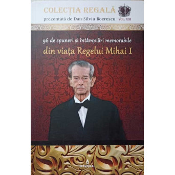96 DE SPUNERI SI INTAMPLARI MEMORABILE DIN VIATA REGELUI MIHAI I