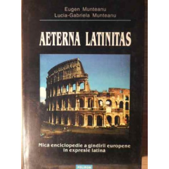AETERNA LATINITAS. MICA ENCICLOPEDIE A GANDIRII EUROPENE IN EXPRESIE LATINA