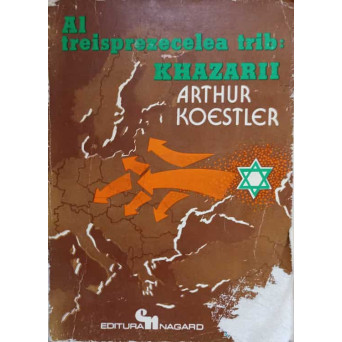 AL TREISPREZECELEA TRIB: KHAZARII IMPERIUL KHAZARILOR SI MOSTENIREA SA