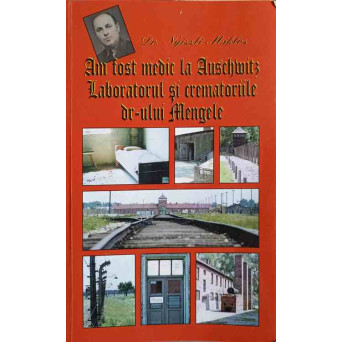 AM FOST MEDIC LA AUSCHWITZ. MORTI FARA MORMINTE. LABORATORUL SI CREMATORIILE DR-ULUI MENGELE
