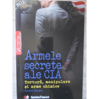 ARMELE SECRETE ALE CIA. TORTURA, MANIPULARE SI ARME CHIMICE