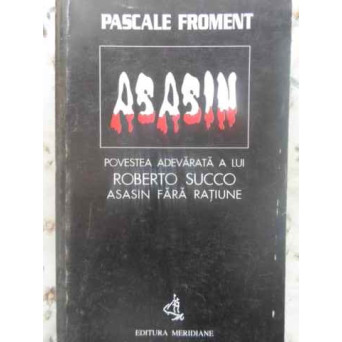 ASASIN. POVESTEA ADEVARATA A LUI ROBERTO SUCCO ASASIN FARA RATIUNE