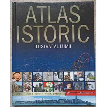 ATLAS ISTORIC ILUSTRAT AL LUMII. ISTORIE, ECONOMIE, SOCIETATE, CULTURA SI RELIGII