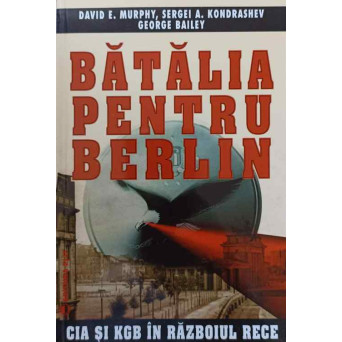 BATALIA PENTRU BERLIN. CIA SI KGB IN RAZBOIUL RECE