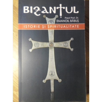 BIZANTUL ISTORIE SI SPIRITUALITATE