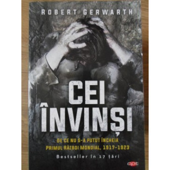 CEI INVINSI. DE CE NU S-A PUTUT INCHEIA PRIMUL RAZBOI MONDIAL, 1917-1923