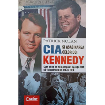 CIA SI ASASINAREA CELOR DOI KENNEDY. CUM SI DE CE AU CONSPIRAT AGENTII SUA SA-I ASASINEZE PE JFK SI RFK