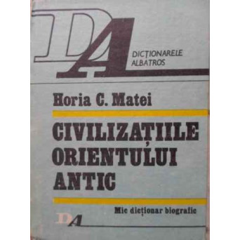 CIVILIZATIILE ORIENTULUI ANTIC. MIC DICTIONAR BIOGRAFIC