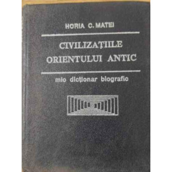 CIVILIZATIILE ORIENTULUI ANTIC. MIC DICTIONAR BIOGRAFIC