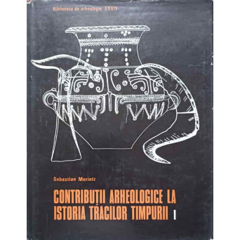 CONTRIBUTII ARHEOLOGICE LA ISTORIA TRACILOR TIMPURII VOL.1 EPOCA BRONZULUI IN SPATIUL CARPATO-BALCANIC