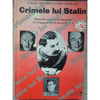 CRIMELE LUI STALIN. RAPORTUL SECRET AL LUI HRUSCIOV LA CONGRESUL AL XX-LEA AL P.C.U.S.