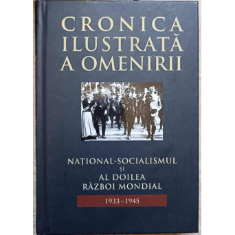CRONICA ILUSTRATA A OMENIRII VOL.12 NATIONAL-SOCIALISMUL SI AL DOILEA RAZBOI MONDIAL 1933-1945
