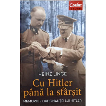 CU HITLER PANA LA SFARSIT. MEMORIILE ORDONANTEI LUI HITLER